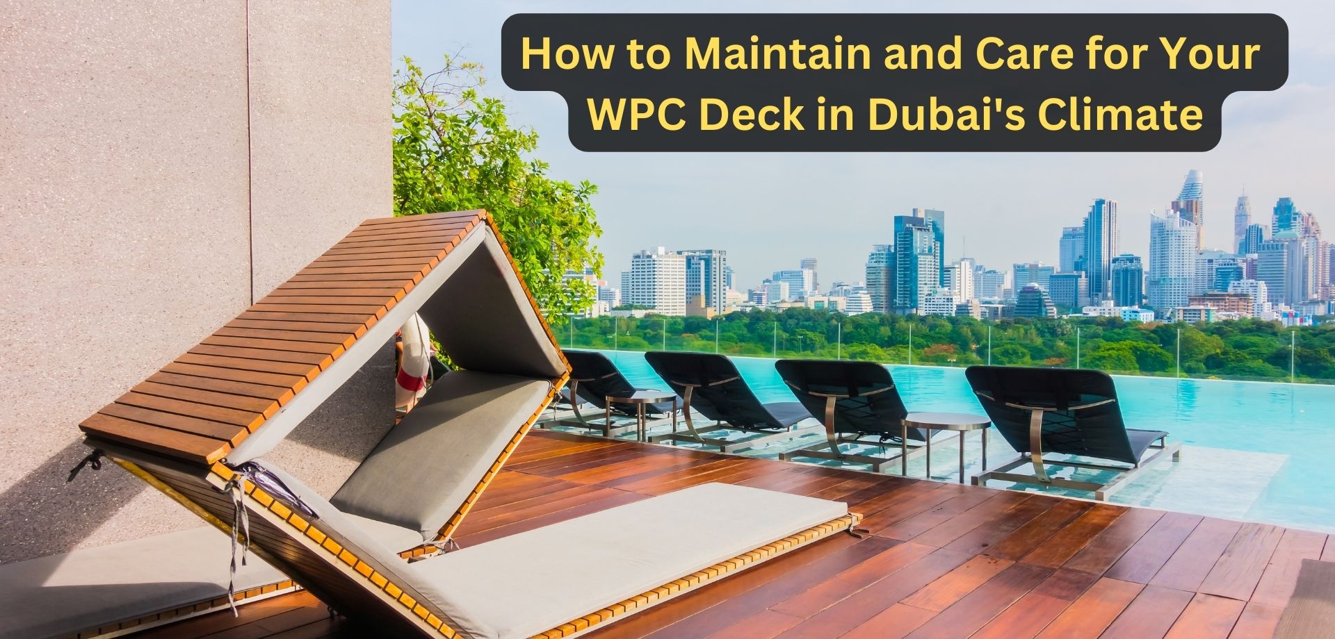 How to Maintain and Care for Your WPC Deck in Dubai's Climate
