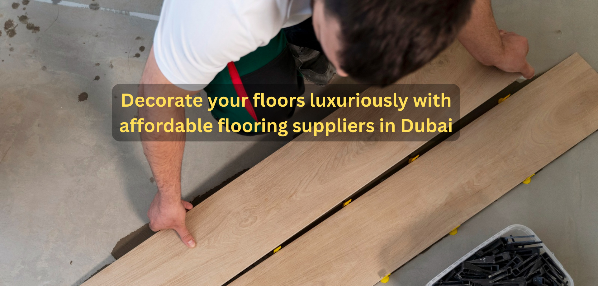 Decorate your floors luxuriously with affordable flooring suppliers in Dubai