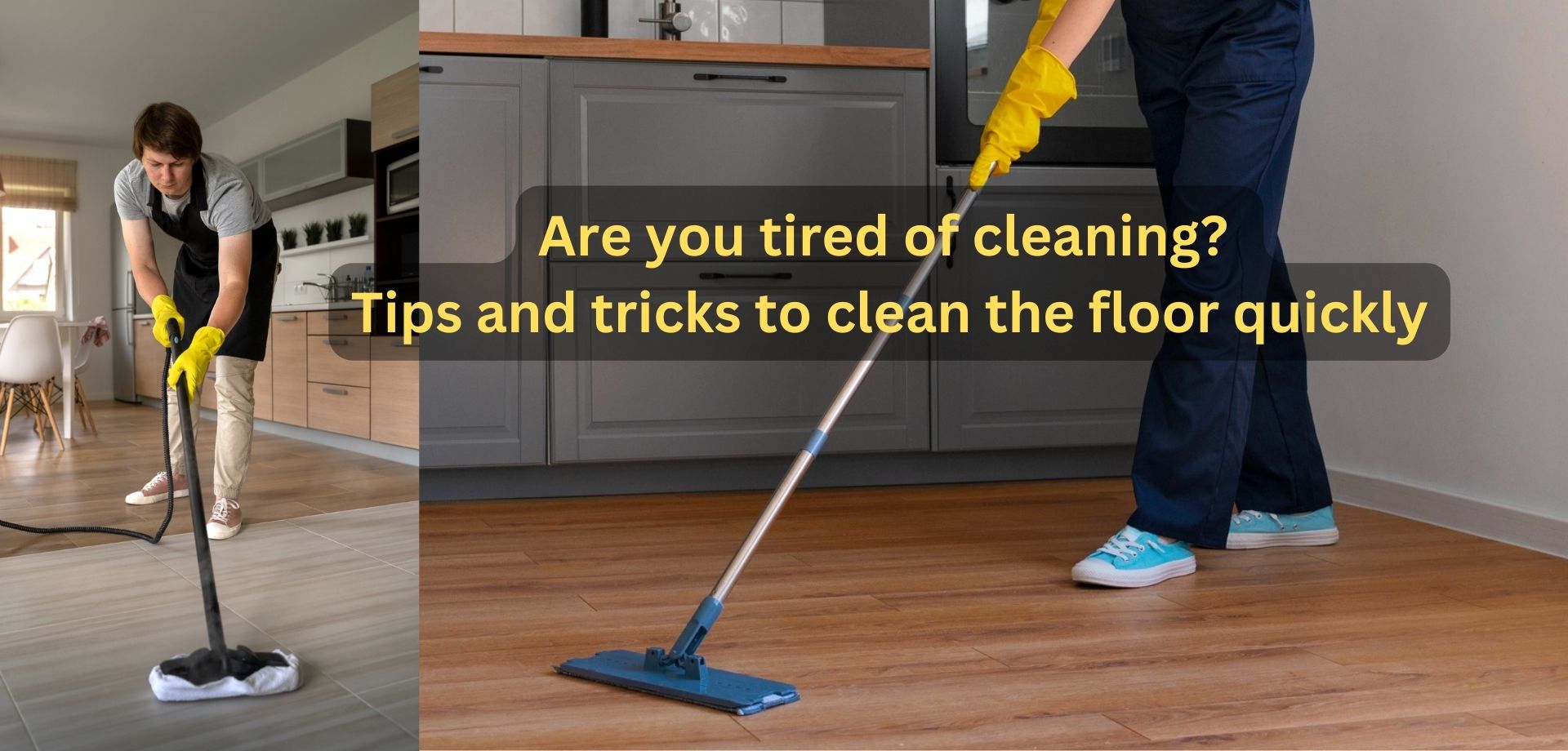 Are you tired of cleaning? Tips and tricks to clean the floor quickly
